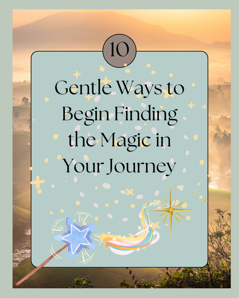10 Gentle Ways to Begin Finding the Magic in Your Journey