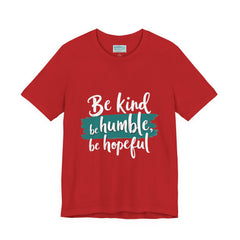 Be Kind Be Humble Be Hopeful T-Shirt — Inspirational Graphic Tee