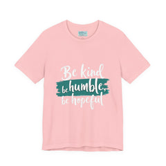 Be Kind Be Humble Be Hopeful T-Shirt — Inspirational Graphic Tee
