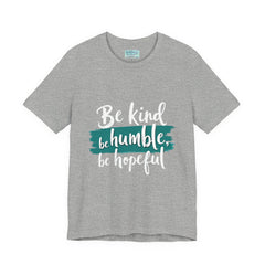 Be Kind Be Humble Be Hopeful T-Shirt — Inspirational Graphic Tee