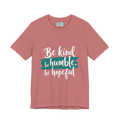 Be Kind Be Humble Be Hopeful T-Shirt — Inspirational Graphic Tee