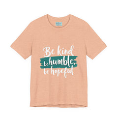 Be Kind Be Humble Be Hopeful T-Shirt — Inspirational Graphic Tee
