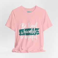Be Kind Be Humble Be Hopeful T-Shirt — Inspirational Graphic Tee