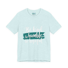 Be Kind Be Humble Be Hopeful T-Shirt — Inspirational Graphic Tee