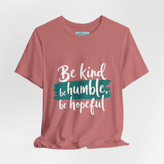 Be Kind Be Humble Be Hopeful T-Shirt — Inspirational Graphic Tee