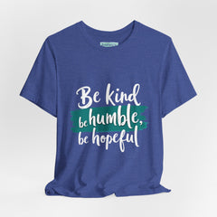 Be Kind Be Humble Be Hopeful T-Shirt — Inspirational Graphic Tee