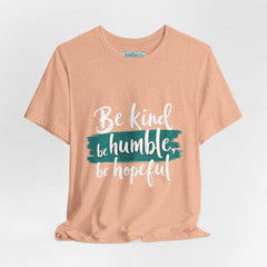 Be Kind Be Humble Be Hopeful T-Shirt — Inspirational Graphic Tee