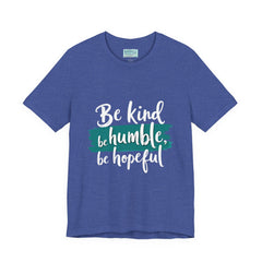 Be Kind Be Humble Be Hopeful T-Shirt — Inspirational Graphic Tee